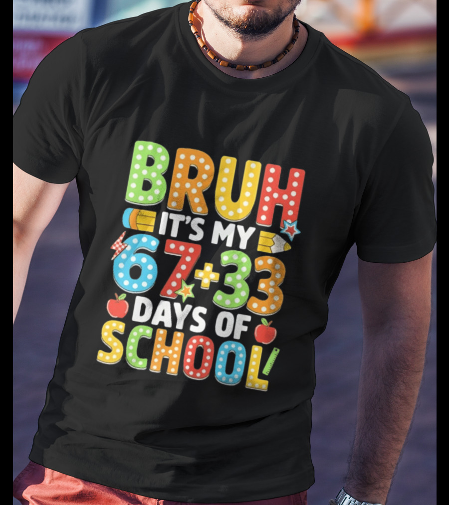 Bruh It’s My 67 33 Days Of School 100th Day T-Shirt
