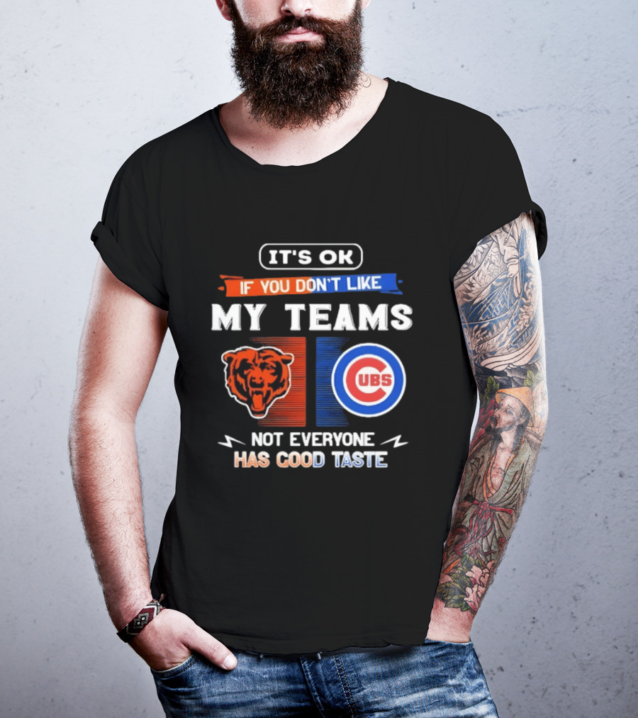 It's OK If You Don't Like My Teams Chicago Bears Cubs Not Everyone Has Good Taste T-Shirt