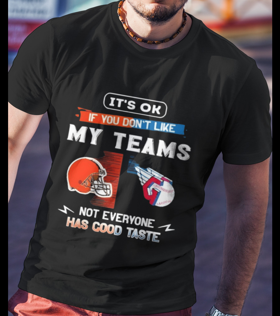It's Ok If You Don't Like My Teams Cleveland Browns And Cleveland Guardians Not Everyone Has Good Taste T-Shirt