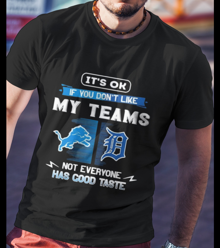 It's OK If You Don't Like My Teams Detroit Lions Detroit Tigers Not Everyone Has Good Taste T-Shirt