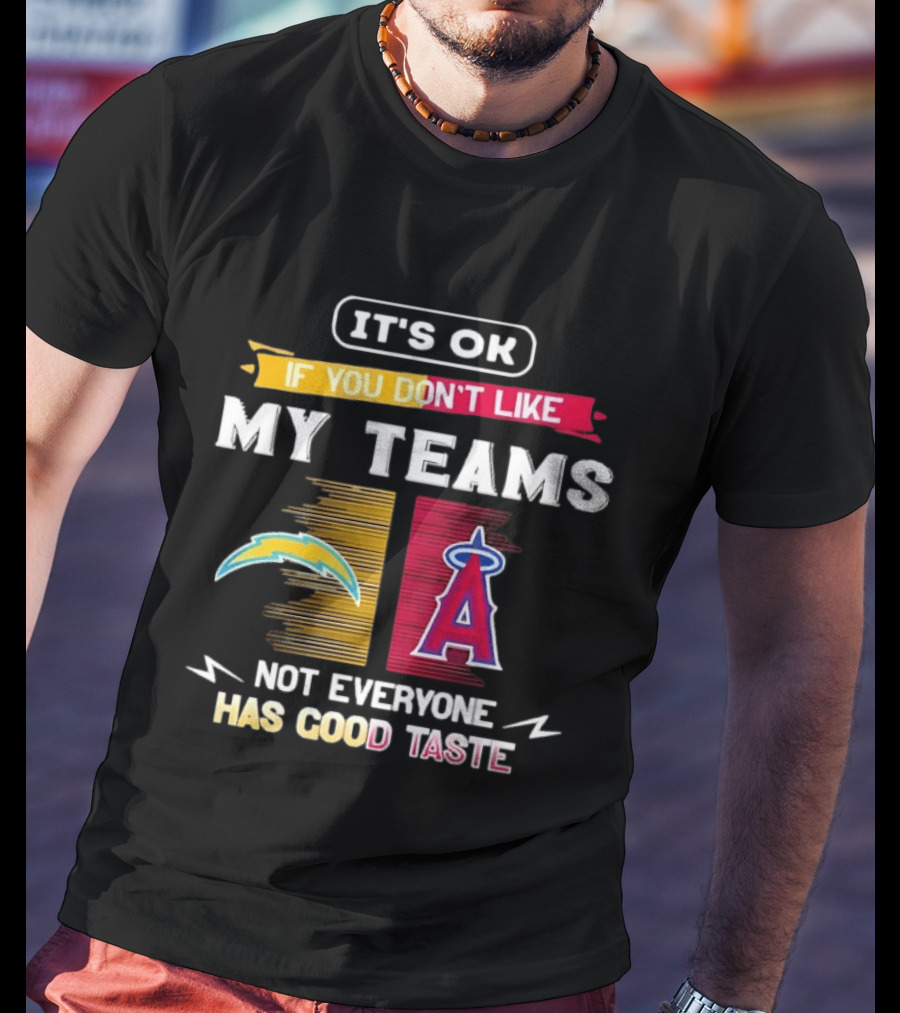 It's OK If You Don't Like My Teams Los Angeles Chargers Los Angeles Angels Not Everyone Has Good Taste T-Shirt