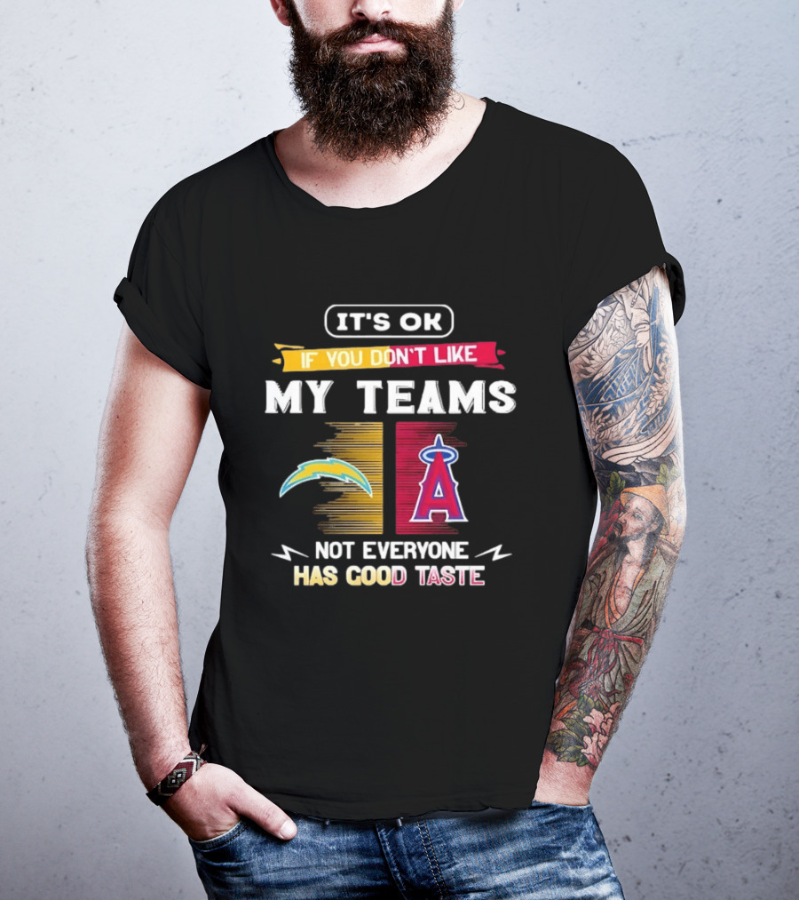 It's OK If You Don't Like My Teams Los Angeles Chargers Los Angeles Angels Not Everyone Has Good Taste T-Shirt