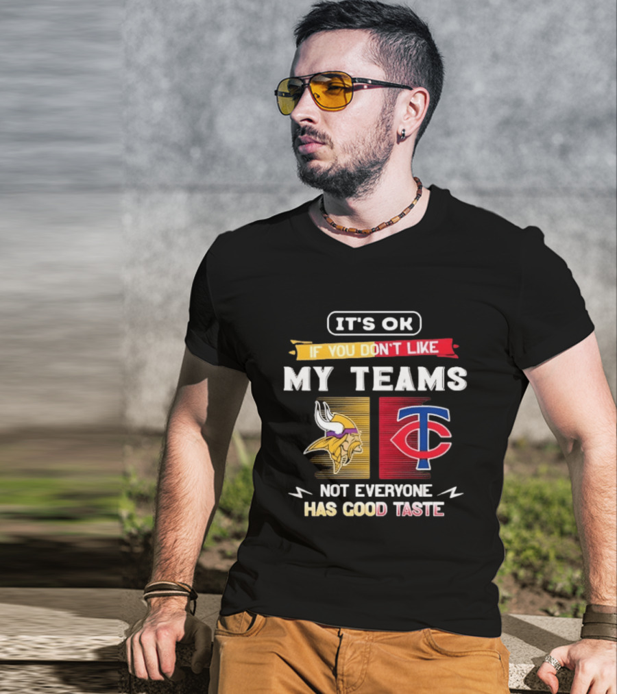 Minnesota Vikings Minnesota Twins It's OK If You Don't Like My Teams Not Everyone Has Good Taste T-Shirt