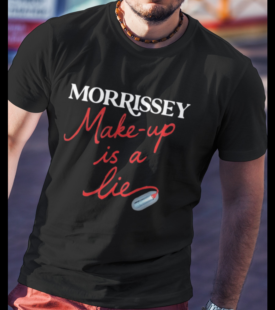 Morrissey Make Up Is A Lie Funny Text With Lipstick T-Shirt