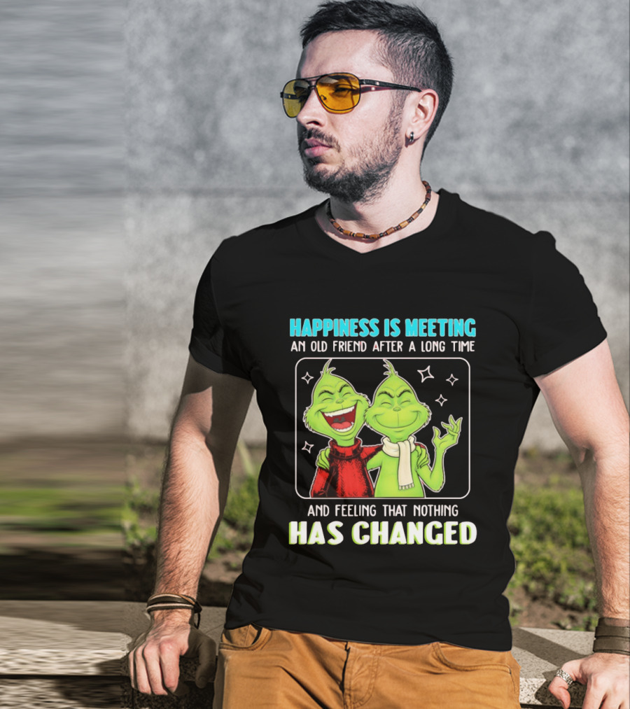 Happiness Is Meeting An Old Friend After A Long Time Grinch Feeling That Nothing Has Changed T-Shirt