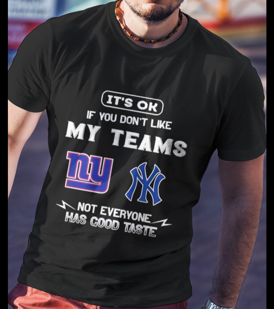 New York Giants Yankees It's Ok If You Don't Like My Teams Not Everyone Has Good Taste T-Shirt