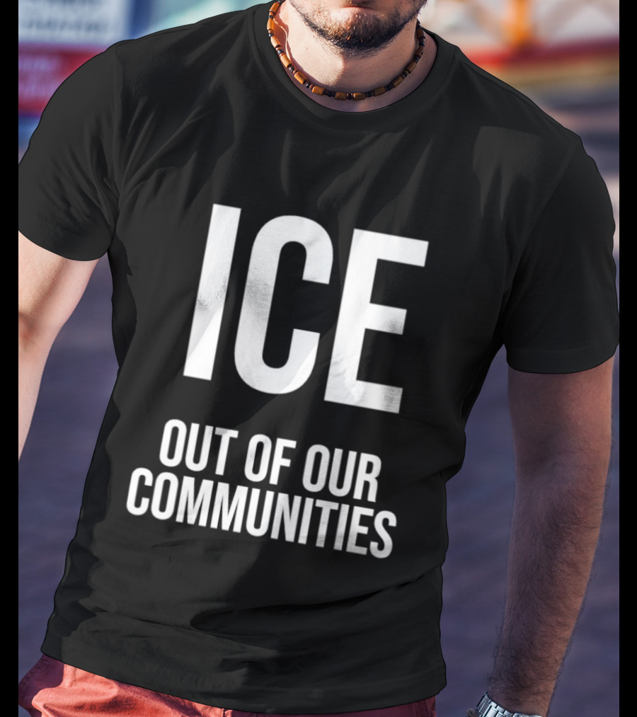 ICE Out Of Our Communities Protest Message T-Shirt