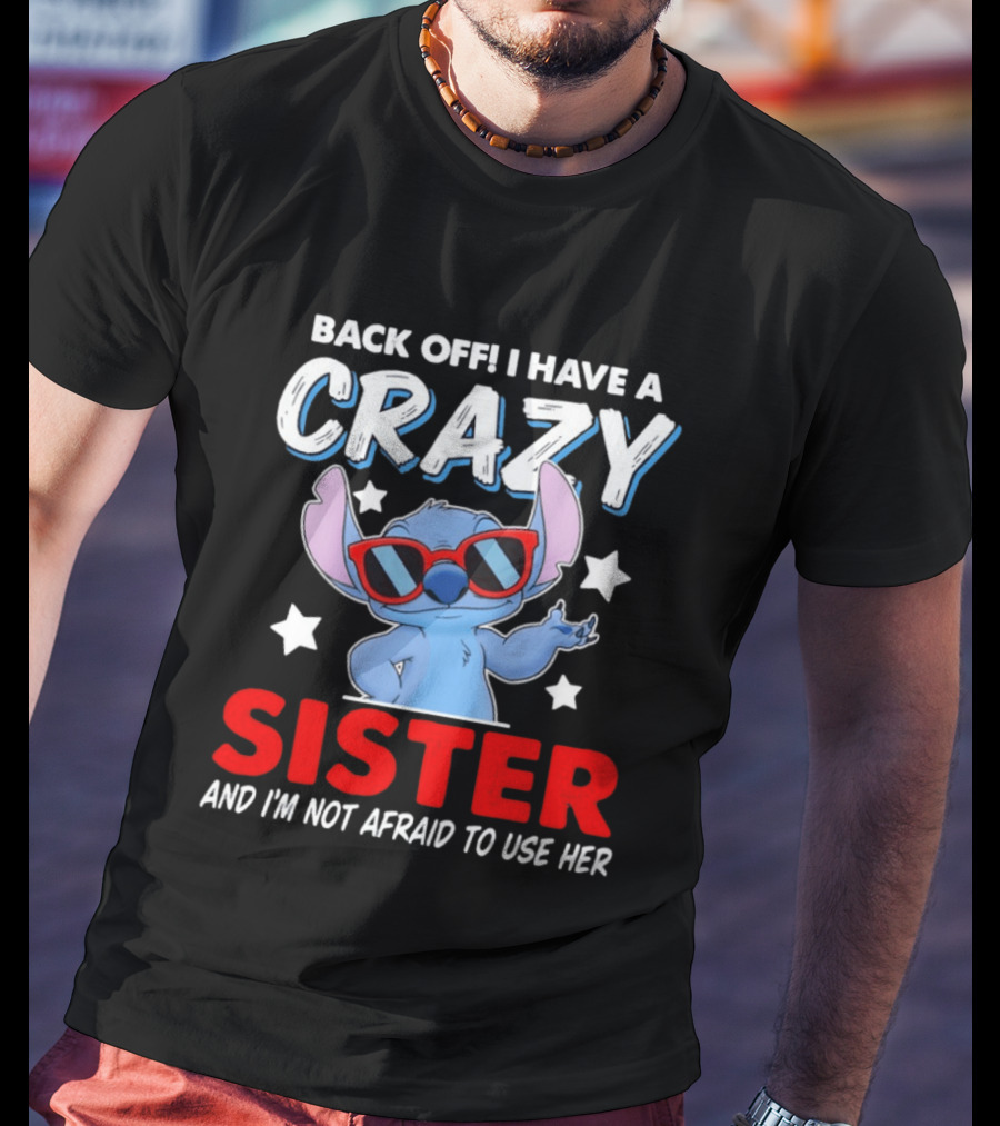 Back Off I Have A Crazy Sister And I'm Not Afraid To Use Her Stitch T-Shirt
