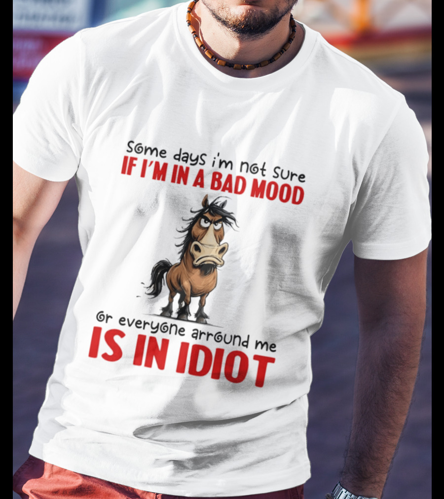 Funny Donkey Some Days I’m Not Sure If I’m In A Bad Mood Or Everyone Arround Me Is In Idiot T-Shirt