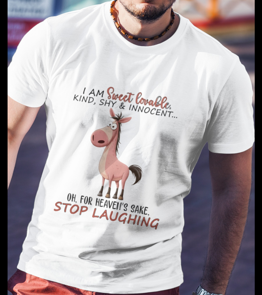 Sweet Lovable Kind Shy Innocent Horse Oh For Heaven's Sake Stop Laughing T-Shirt
