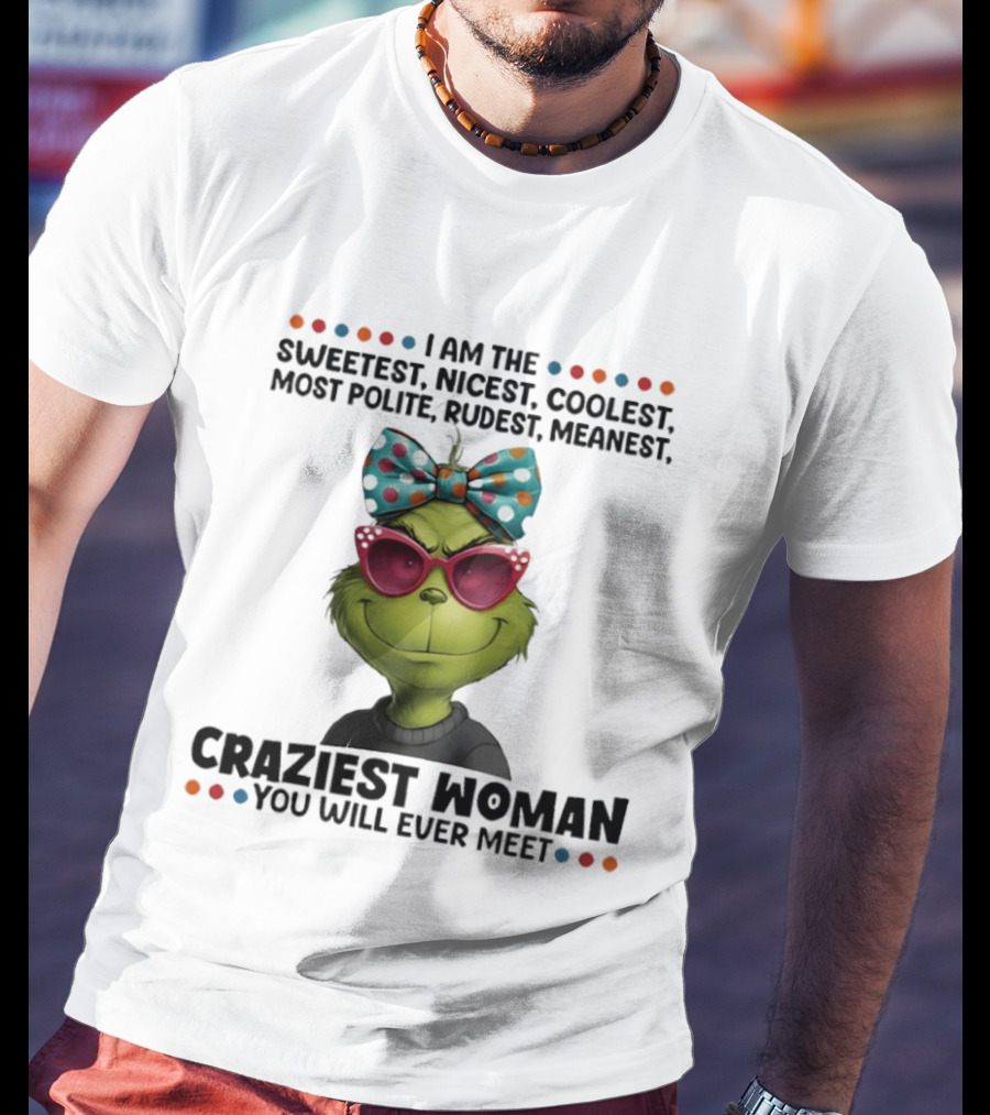 Grinch Sweetest Nicest Coolest Polite Rudest Meanest Craziest Woman T-Shirt