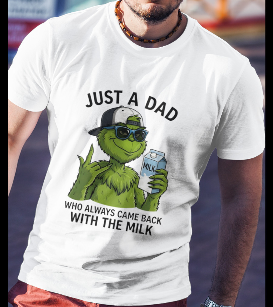 Just A Dad Grinch Who Always Came Back With The Milk T-Shirt