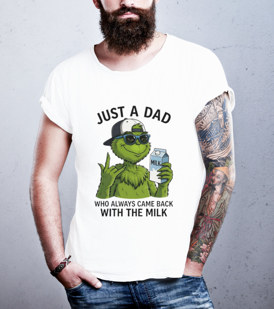 Just A Dad Grinch Who Always Came Back With The Milk T-Shirt