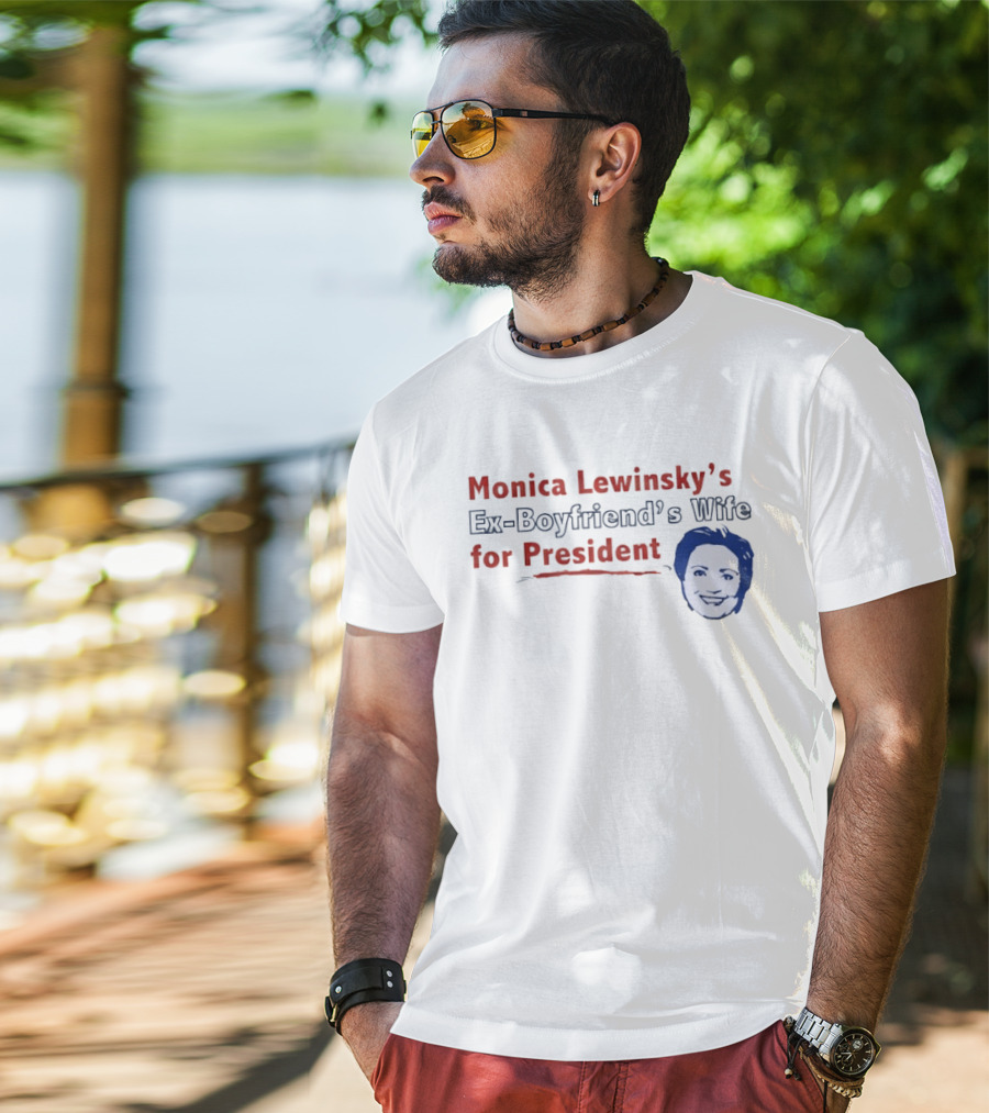 Monica Lewinsky’s Ex Boyfriend’s Wife For President T-Shirt