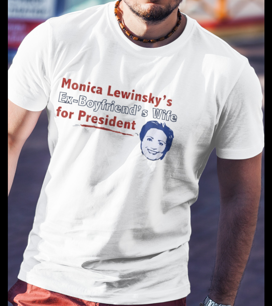 Monica Lewinsky’s Ex Boyfriend’s Wife For President T-Shirt