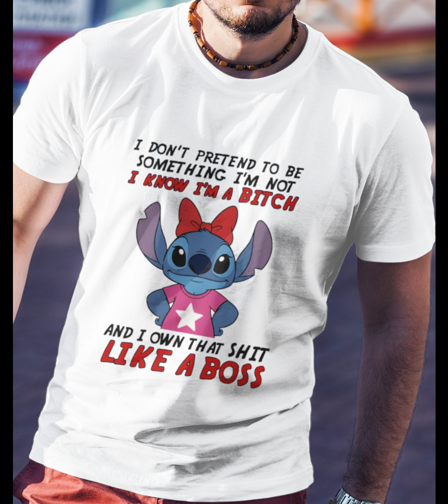 Stitch I Don't Pretend To Be Something I'm Not I Know I'm A Bitch And I Own That Shit Like A Boss T-Shirt