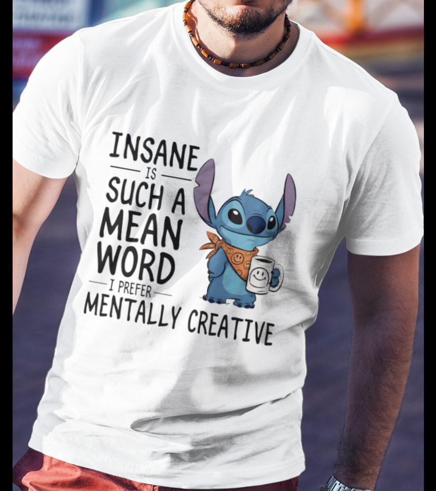 Insane Is Such A Mean Word I Prefer Mentally Creative Stitch T-Shirt