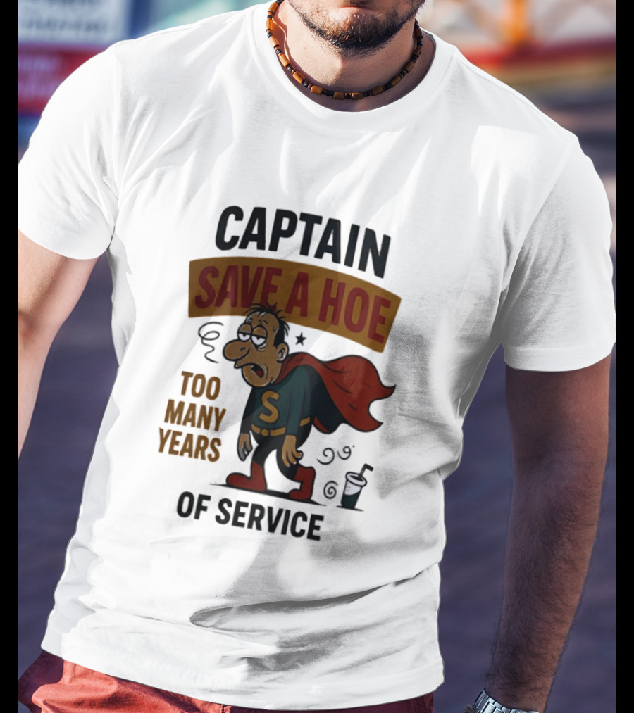 Captain Save A Hoe Too Many Years Of Service Tired Superhero T-Shirt