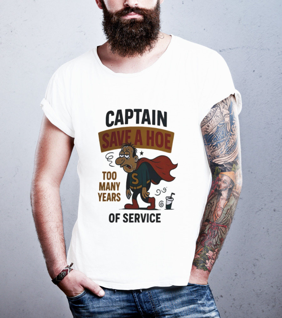 Captain Save A Hoe Too Many Years Of Service Tired Superhero T-Shirt