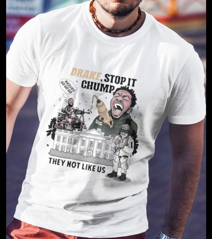 Drake Stop It Chuump Maduro Drilling They Not Like Us T-Shirt