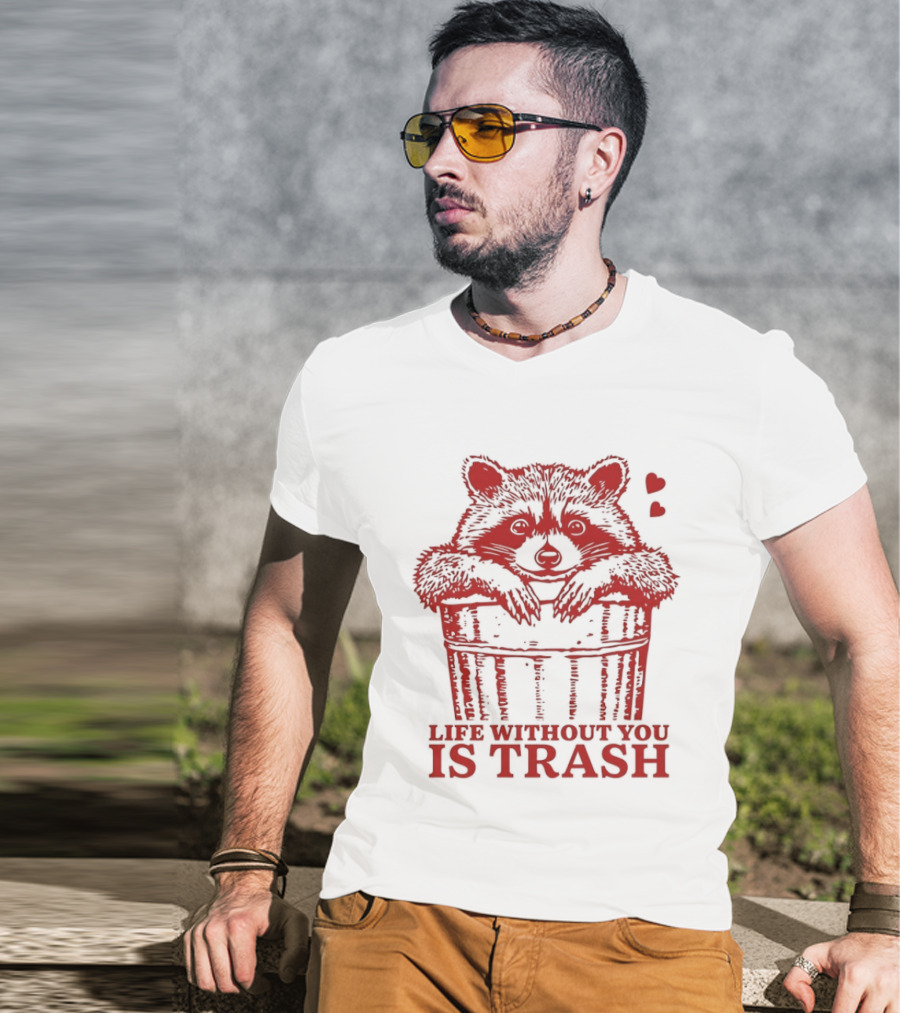Life Without You Is Trash Raccoon Hugging Garbage Bin With Hearts T-Shirt