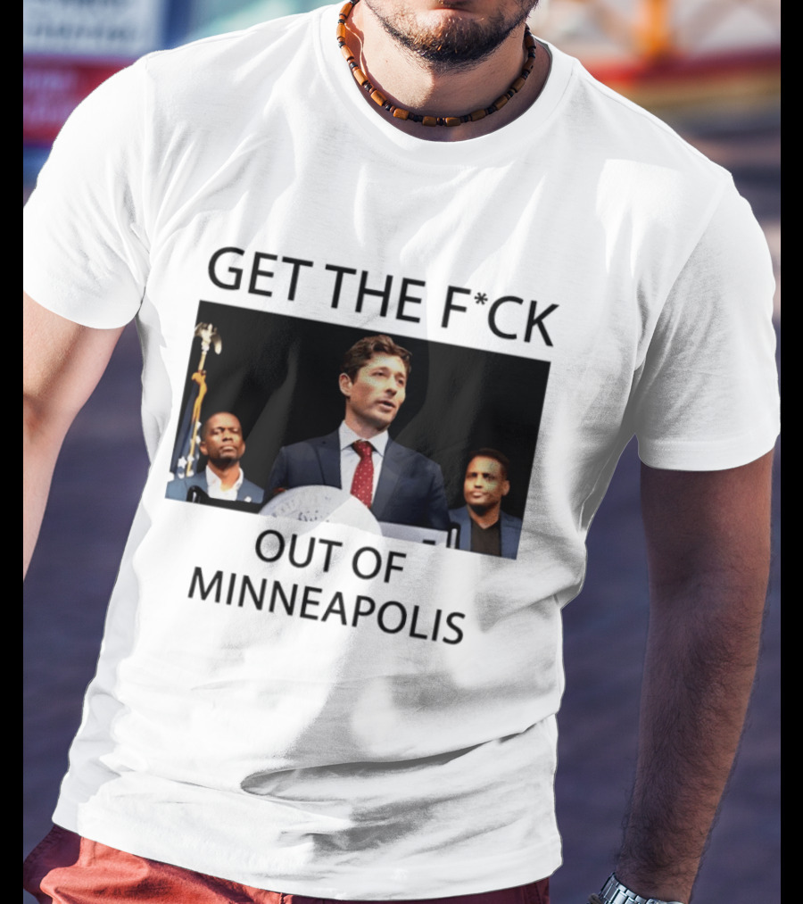 GET THE F*CK OUT OF MINNEAPOLIS Mayor Jacob Frey T-Shirt