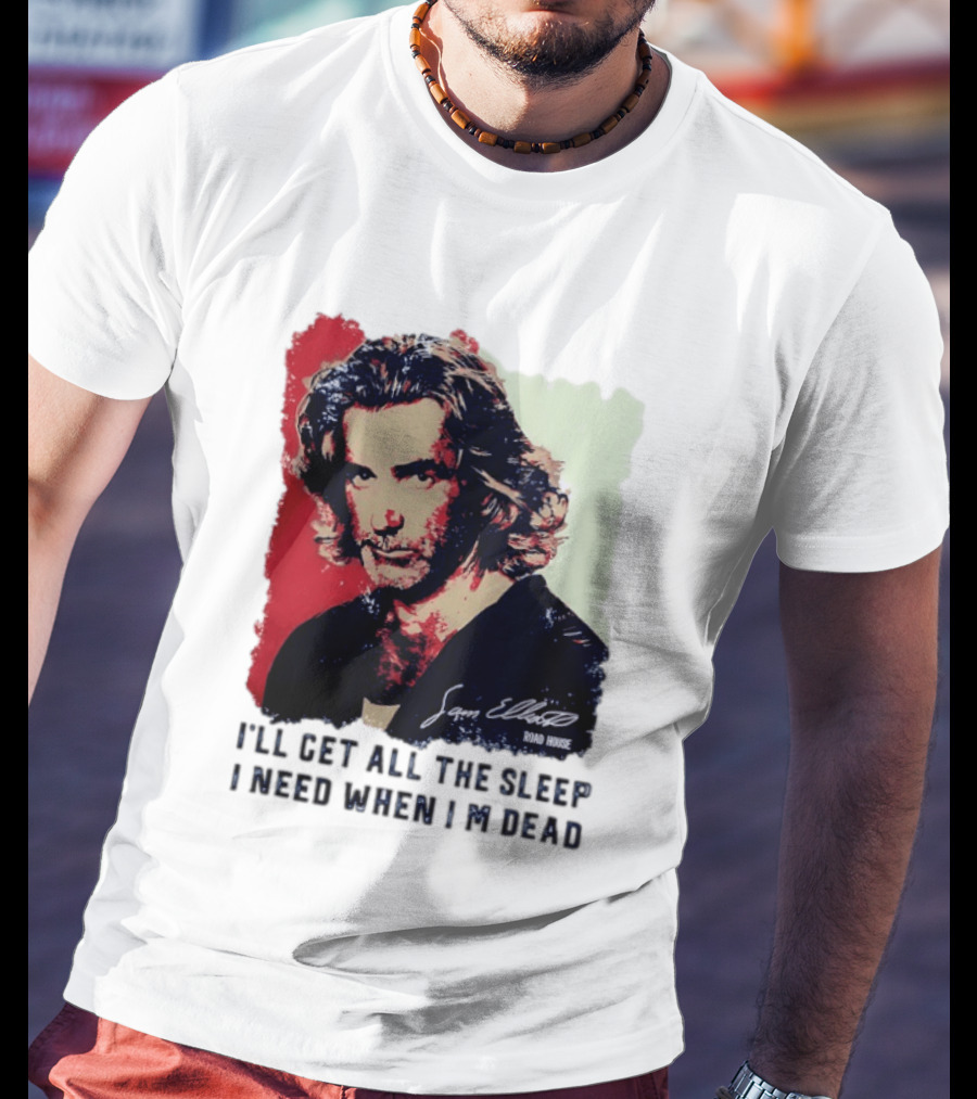 Sam Elliott Road House I'll Get All The Sleep I Need When I'm Dead T-Shirt