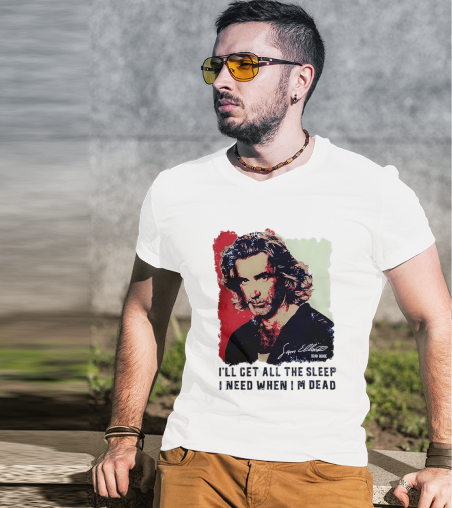 Sam Elliott Road House I'll Get All The Sleep I Need When I'm Dead T-Shirt