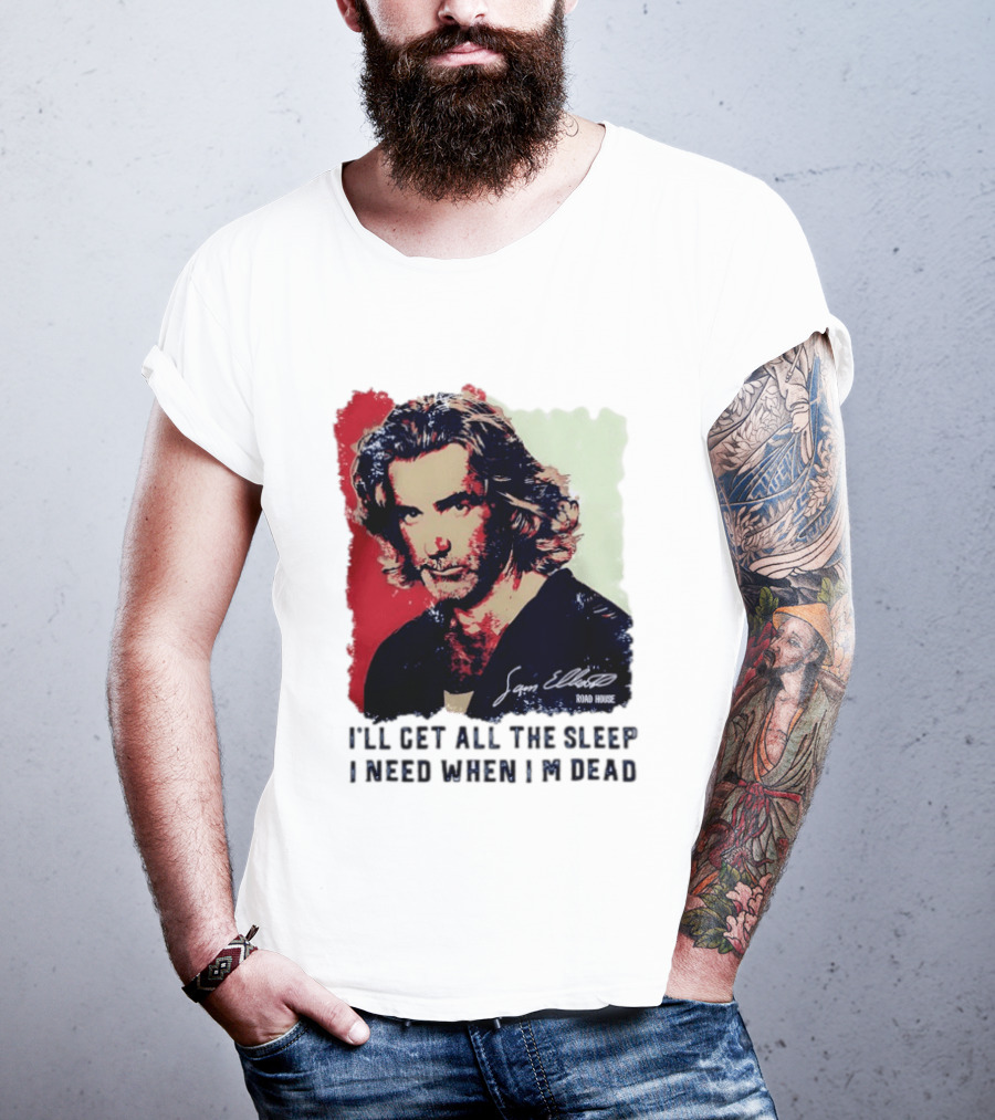 Sam Elliott Road House I'll Get All The Sleep I Need When I'm Dead T-Shirt