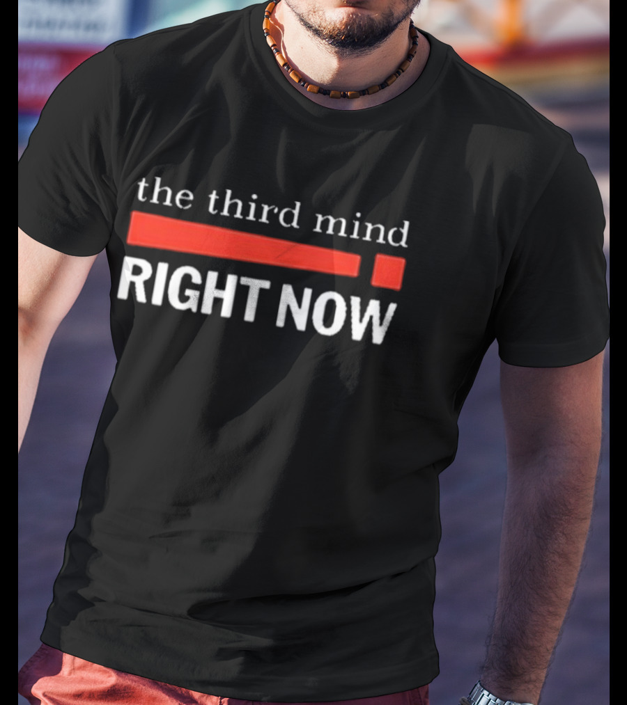 The Third Mind Right Now T-Shirt
