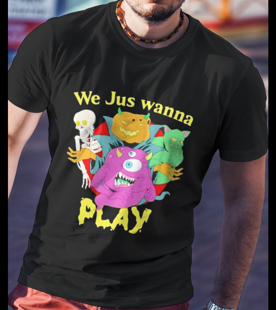 We Jus Wanna Play Monsters Colorful Characters T-Shirt