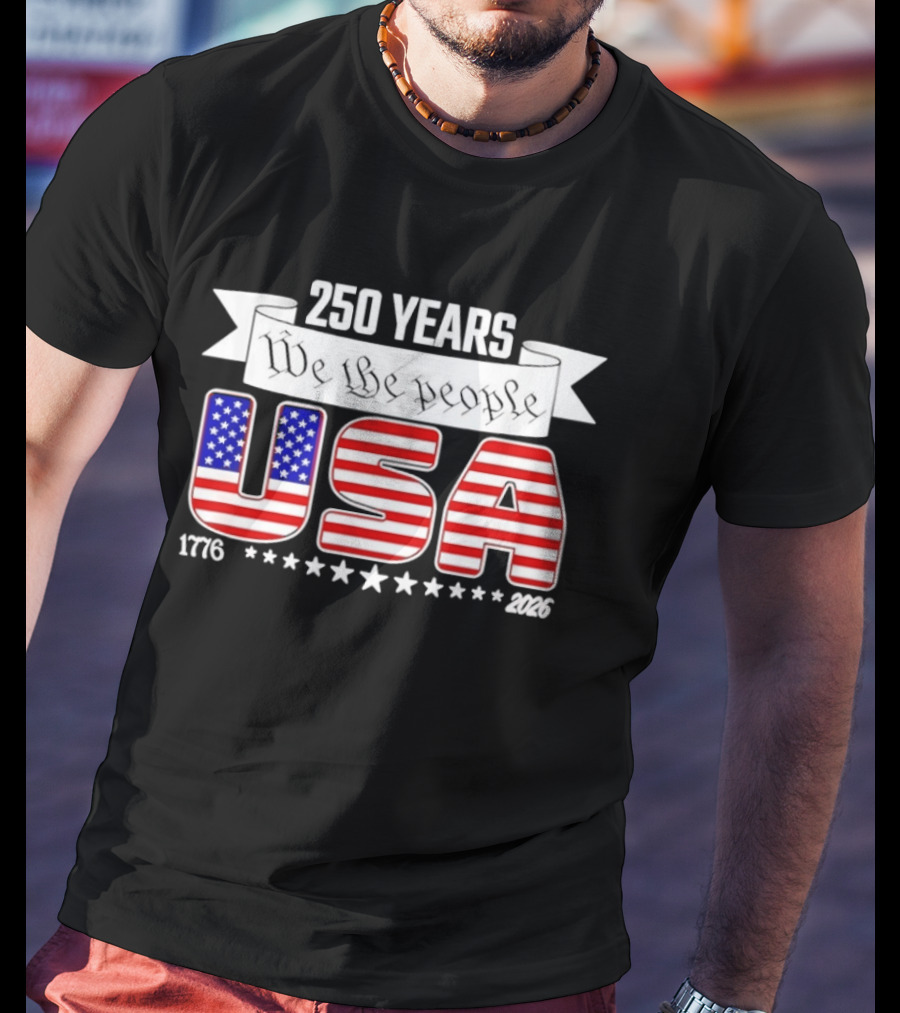 Patriotic 250 Years We The People USA 1776 2026 Stars And Stripes T-Shirt