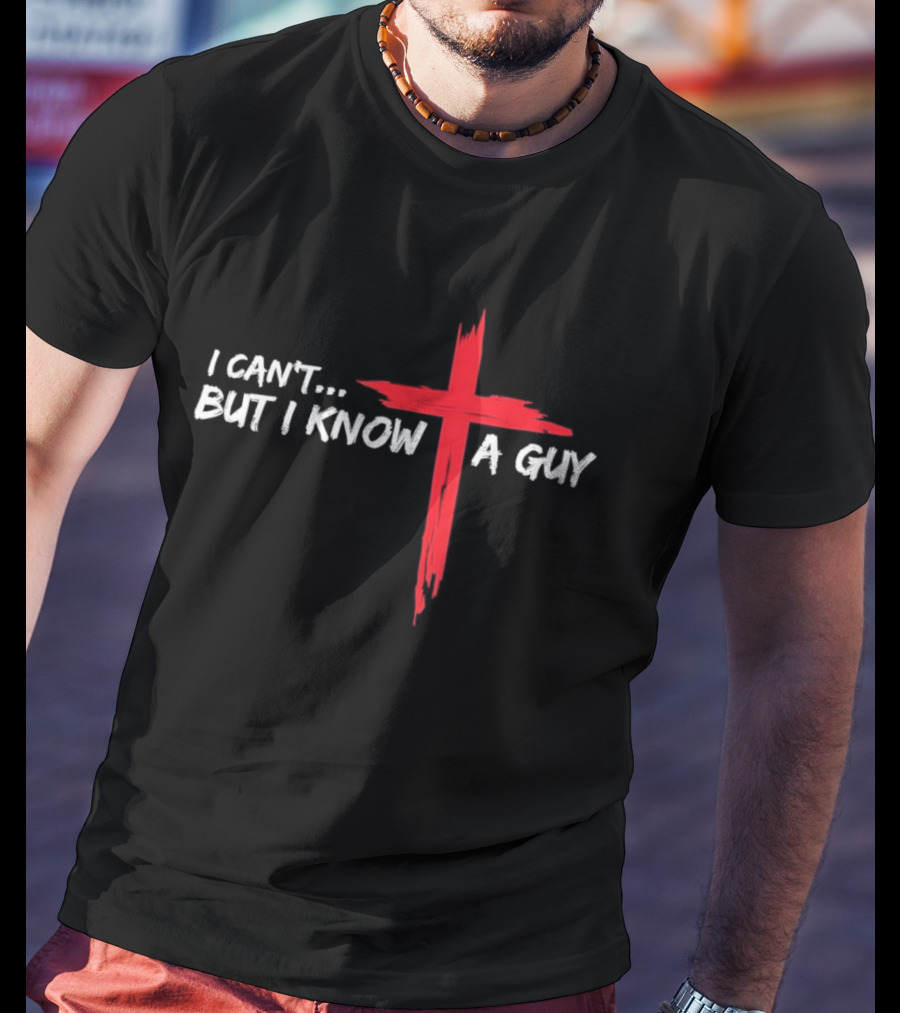 I Can't But I Know A Guy Jesus Red Cross Christian Faith T-Shirt