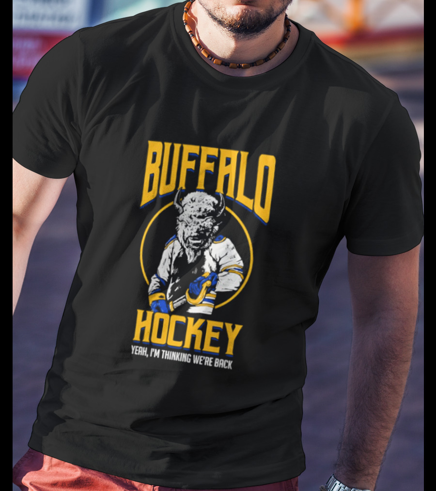 Buffalo Sabres Hockey Yeah I'm Thinking We're Back T-Shirt