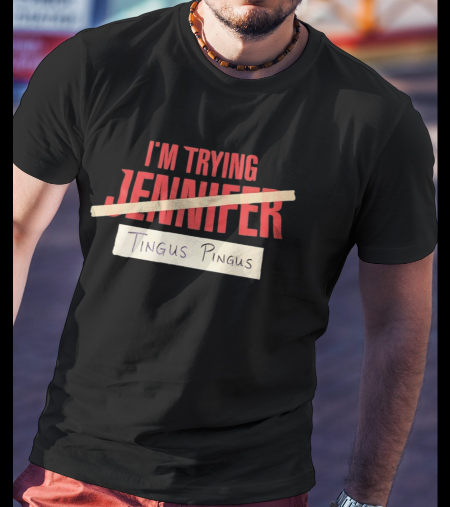 I'm Trying Jennifer Tingus Pingus T-Shirt