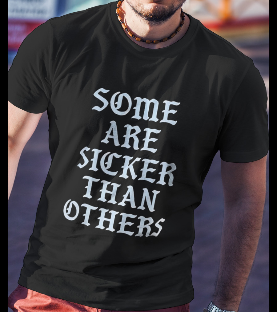 Some Are Sicker Than Others Gothic Script T-Shirt