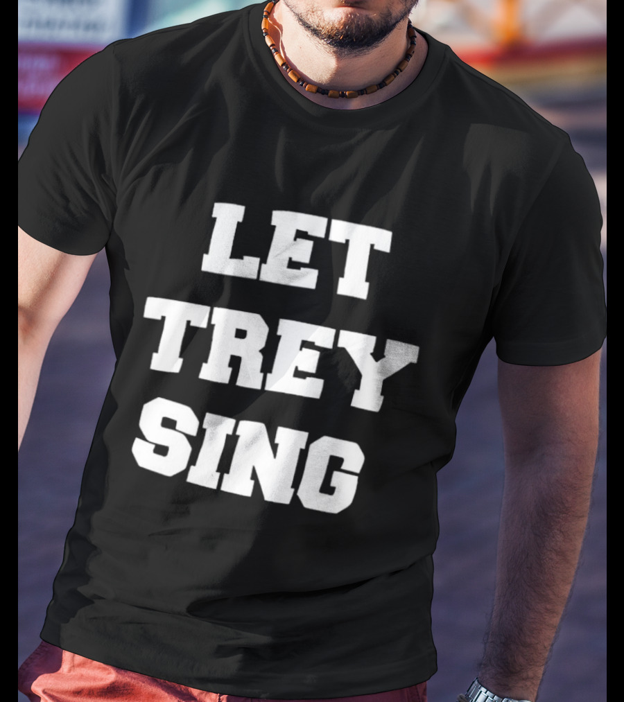 Let Trey Sing T-Shirt