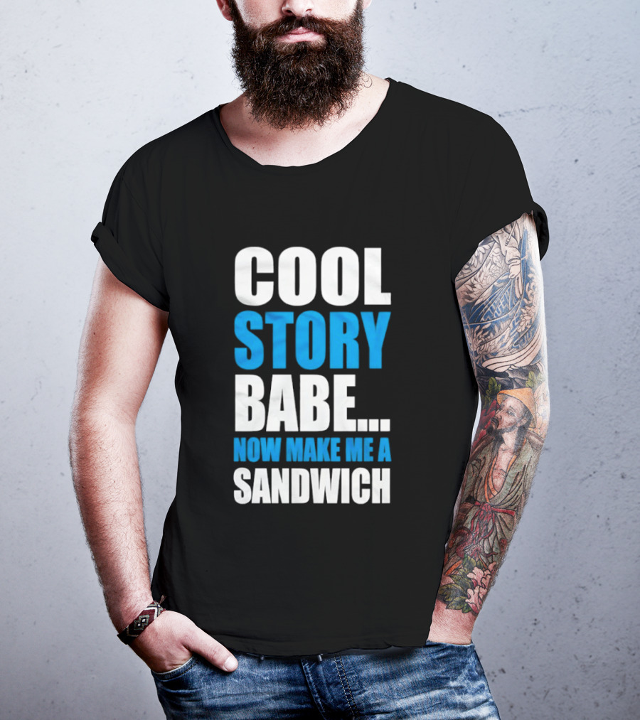 Cool Story Babe Now Make Me A Sandwich T-Shirt