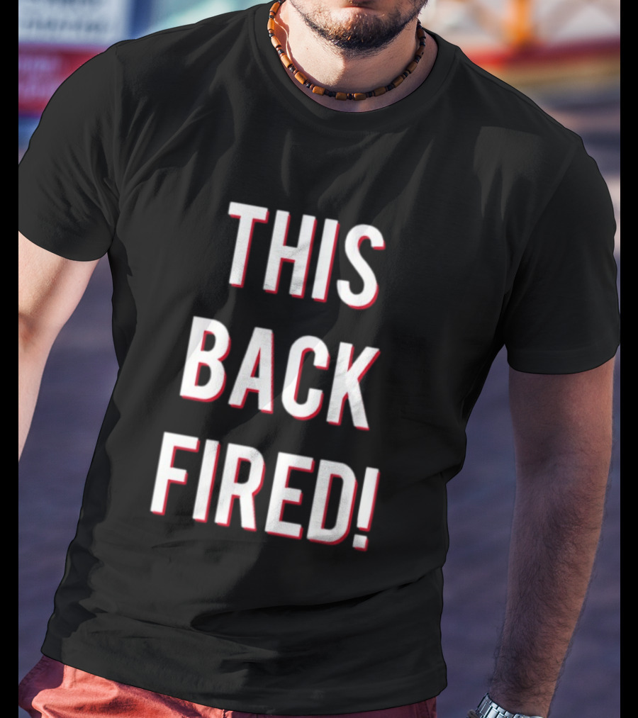 This Back Fired! T-Shirt