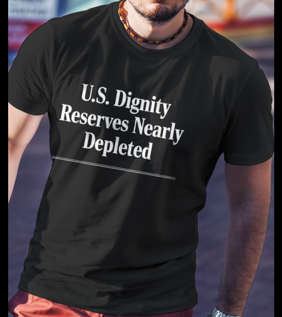 U.S. Dignity Reserves Nearly Depleted T-Shirt