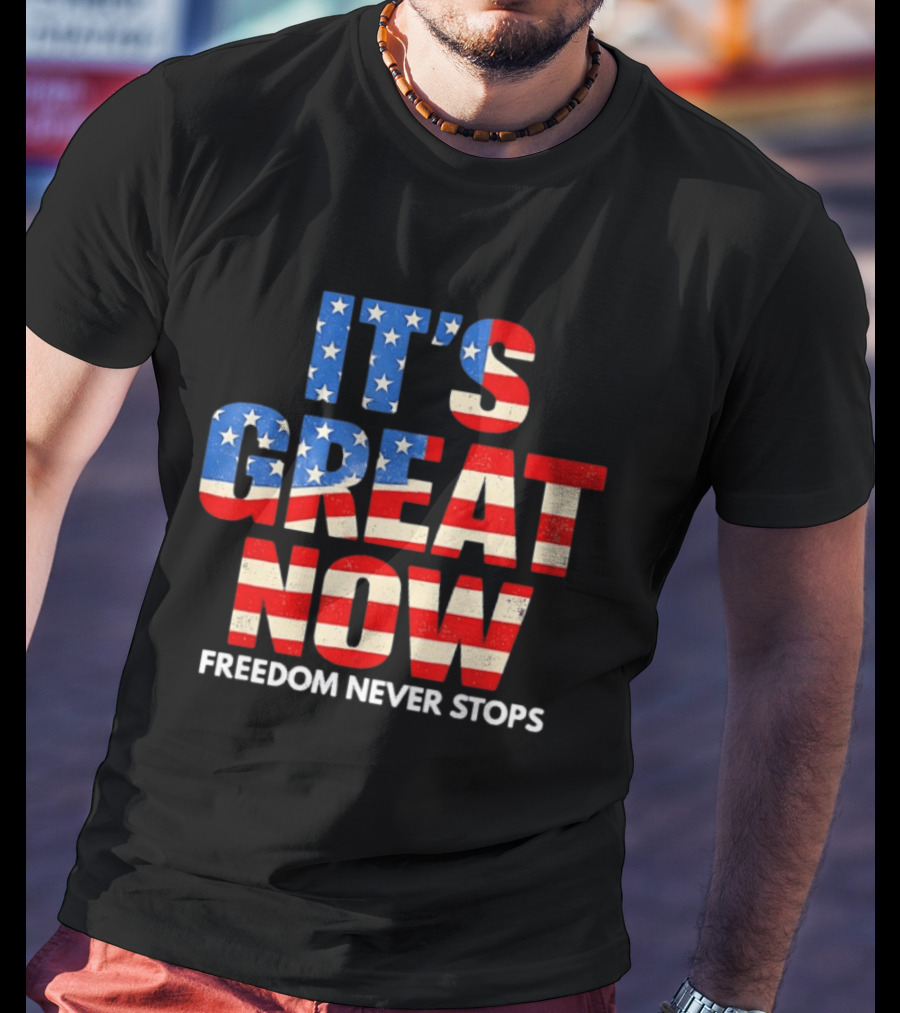 It's Great Now Freedom Never Stops USA Flag Patriotic T-Shirt
