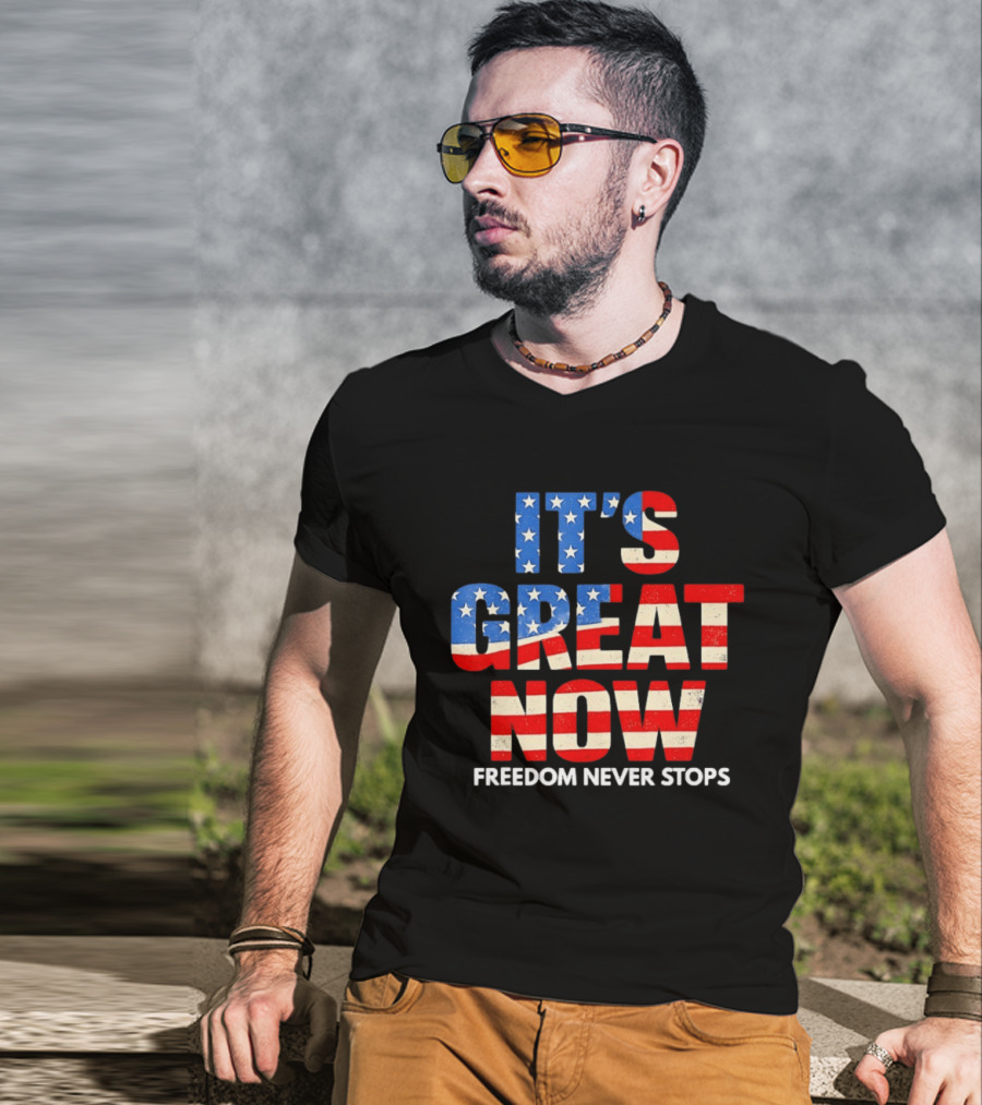 It's Great Now Freedom Never Stops USA Flag Patriotic T-Shirt