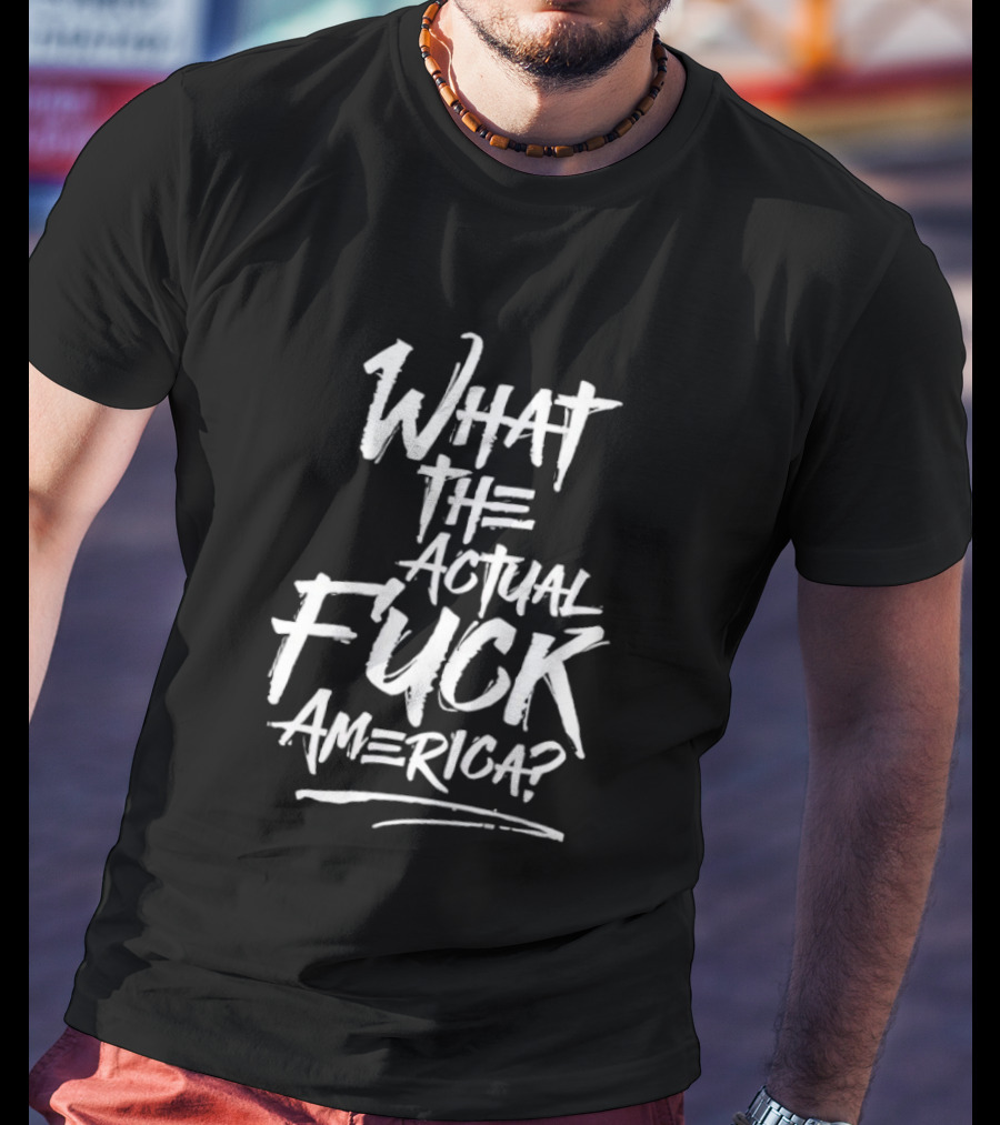 What The Actual Fuck America T-Shirt