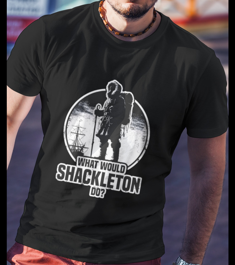 What Would Shackleton Do Polar Explorer Adventure Spirit T-Shirt