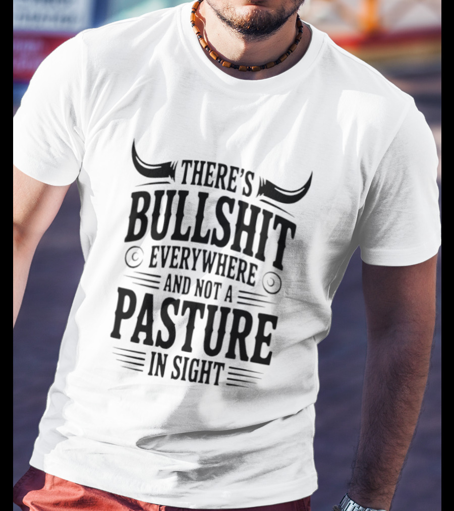 There's Bullshit Everywhere And Not A Pasture In Sight Horns T-Shirt