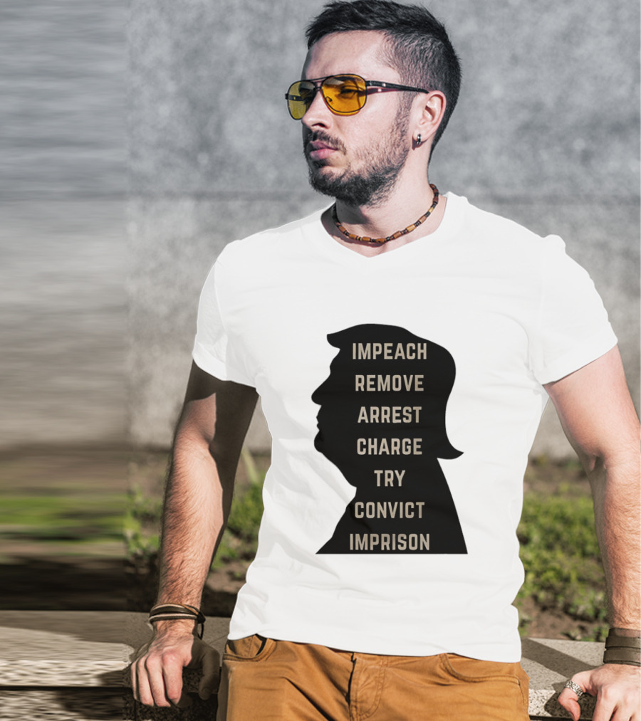 Impeach Remove Arrest Charge Try Convict Imprison Trump T-Shirt