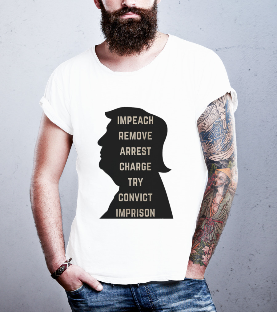 Impeach Remove Arrest Charge Try Convict Imprison Trump T-Shirt