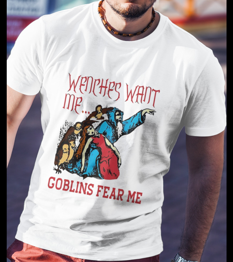 Wenches Want Me Goblins Fear Me Medieval Fantasy T-Shirt