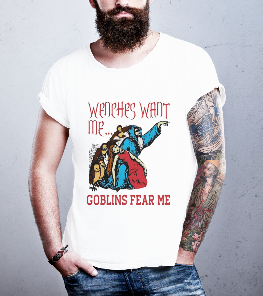Wenches Want Me Goblins Fear Me Medieval Fantasy T-Shirt