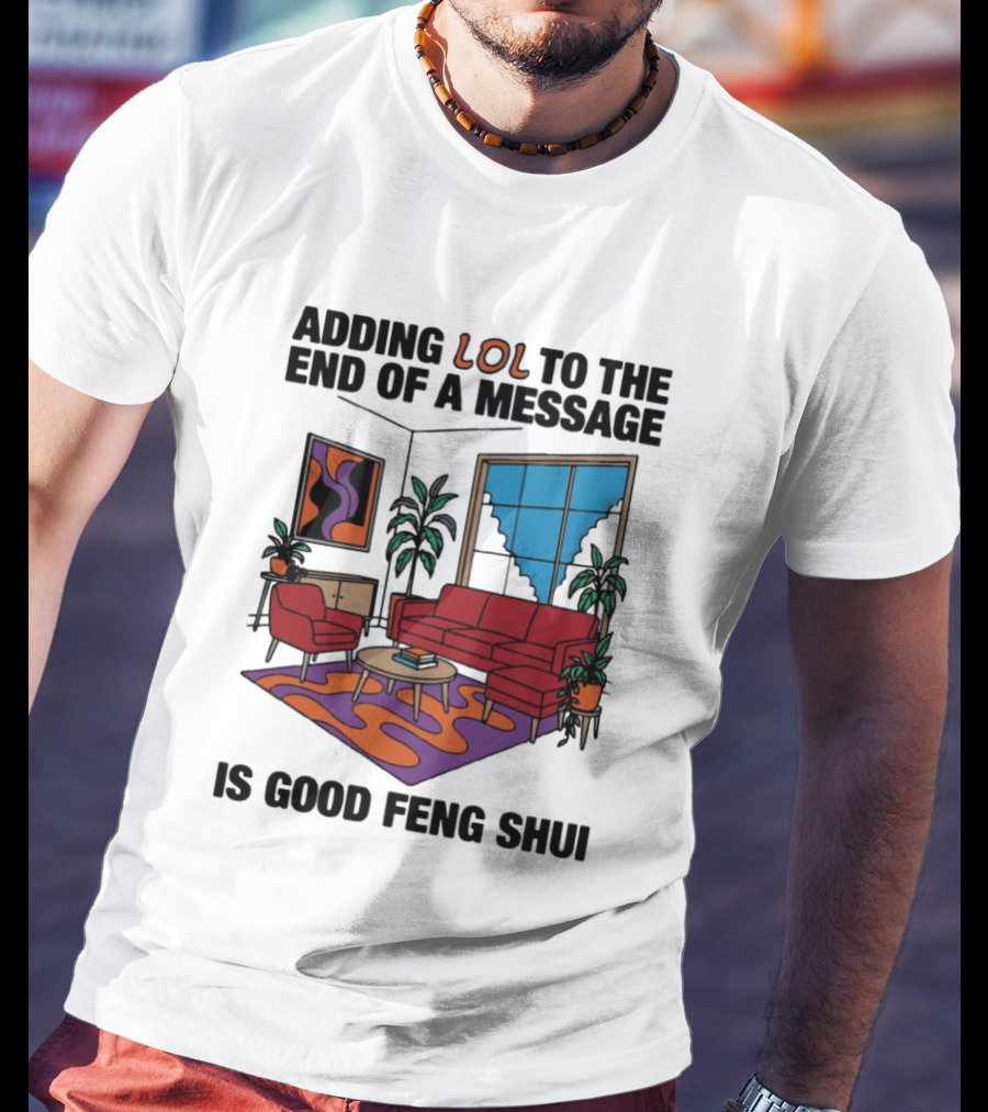 Adding LOL To The End Of A Message Is Good Feng Shui Living Room Vibes T-Shirt